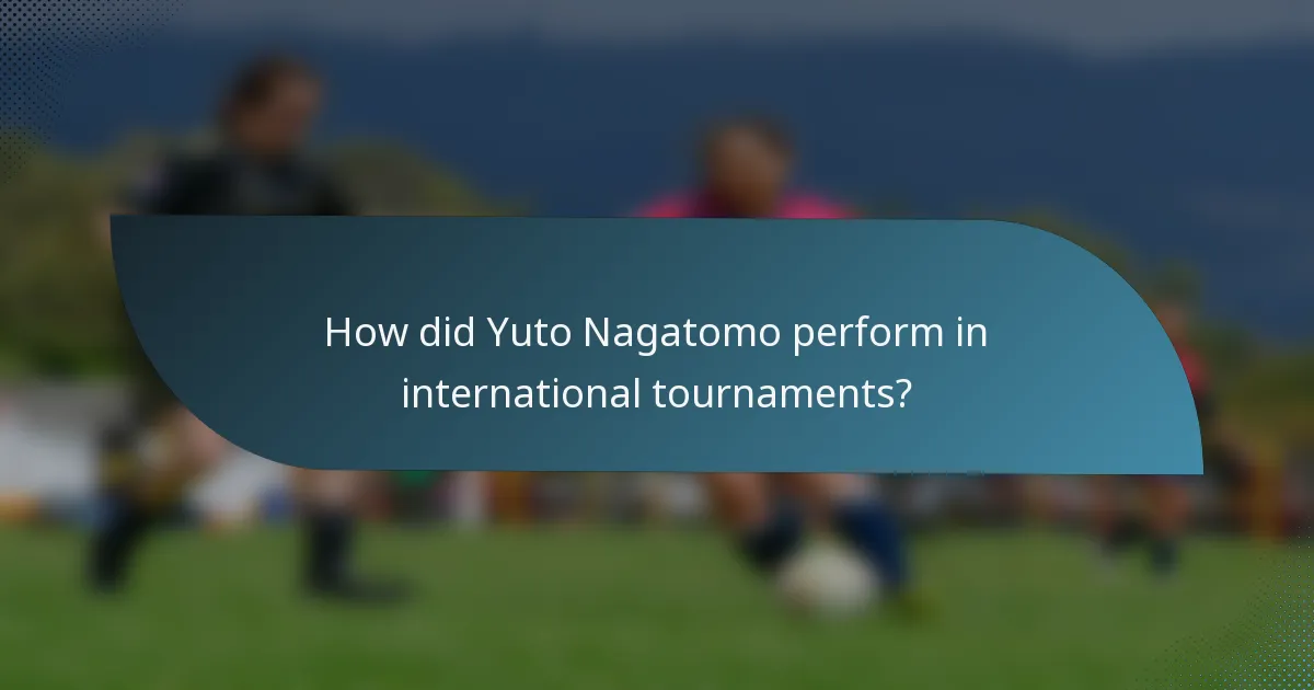 How did Yuto Nagatomo perform in international tournaments?