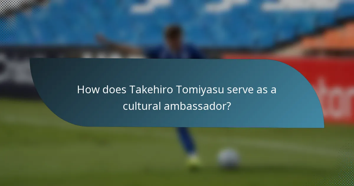 How does Takehiro Tomiyasu serve as a cultural ambassador?