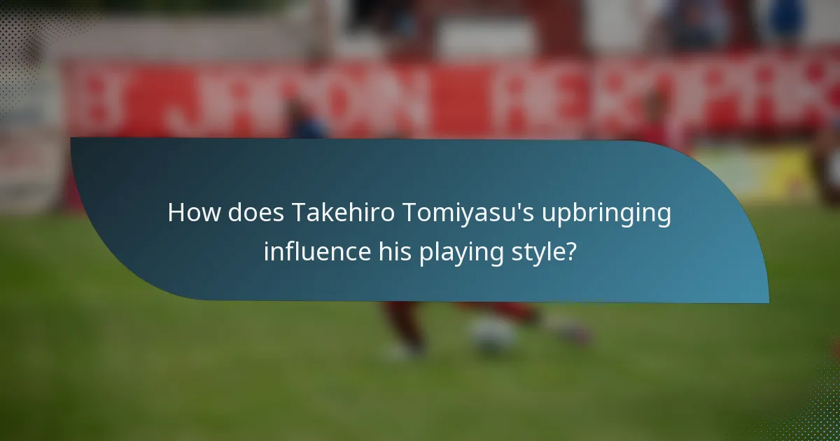 How does Takehiro Tomiyasu's upbringing influence his playing style?