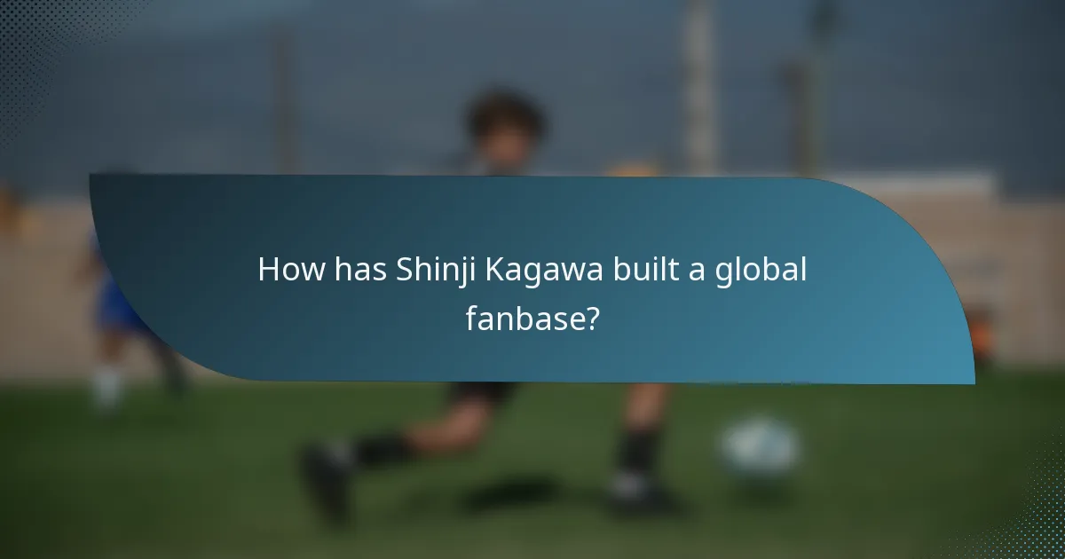 How has Shinji Kagawa built a global fanbase?