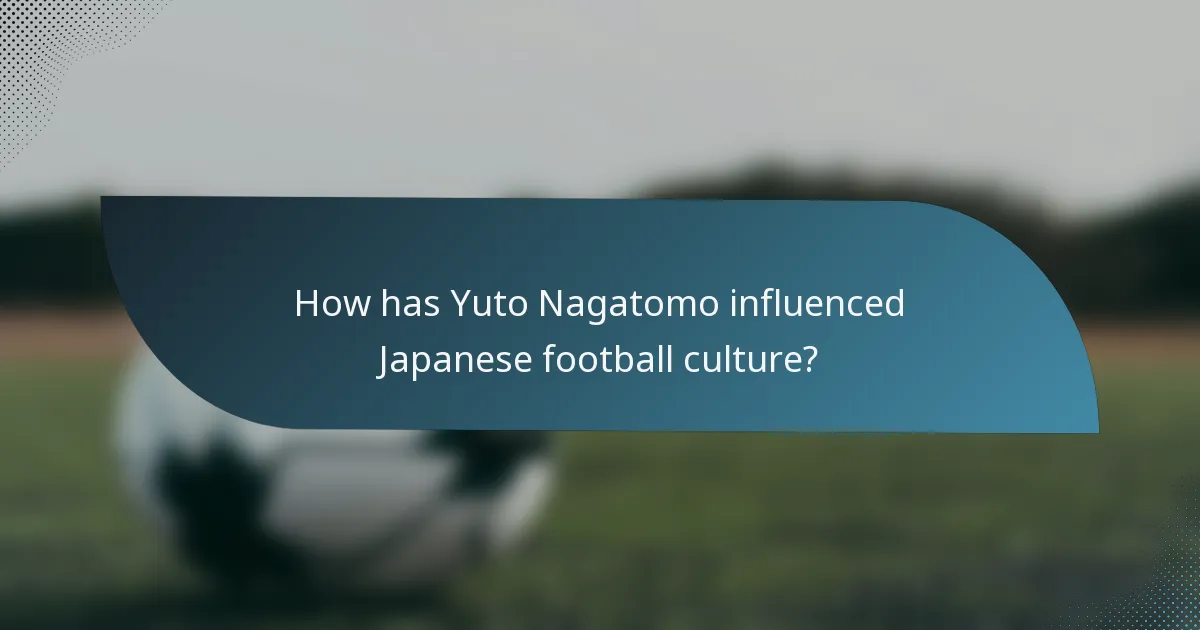 How has Yuto Nagatomo influenced Japanese football culture?