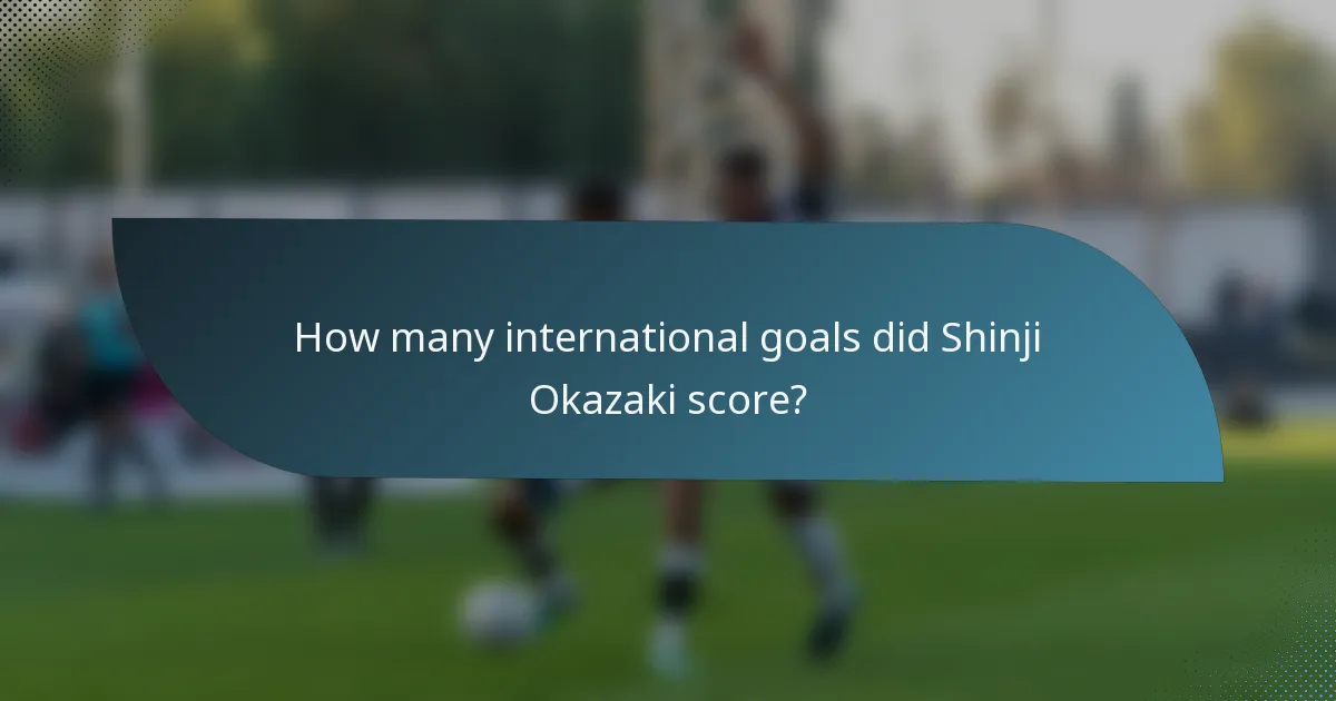 How many international goals did Shinji Okazaki score?