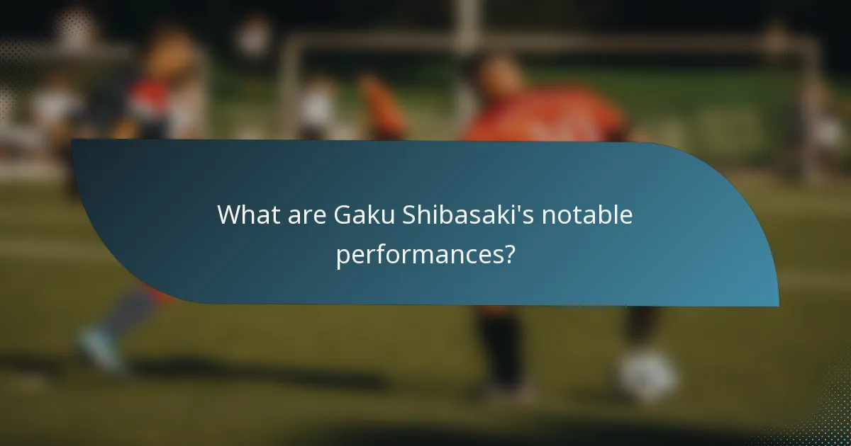 What are Gaku Shibasaki's notable performances?