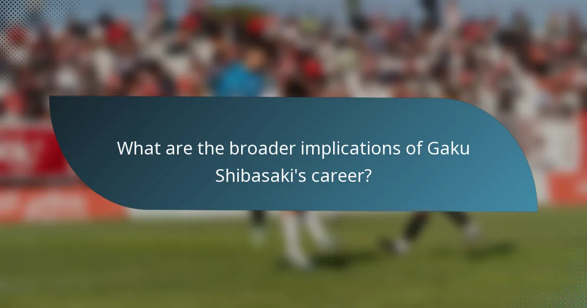What are the broader implications of Gaku Shibasaki's career?