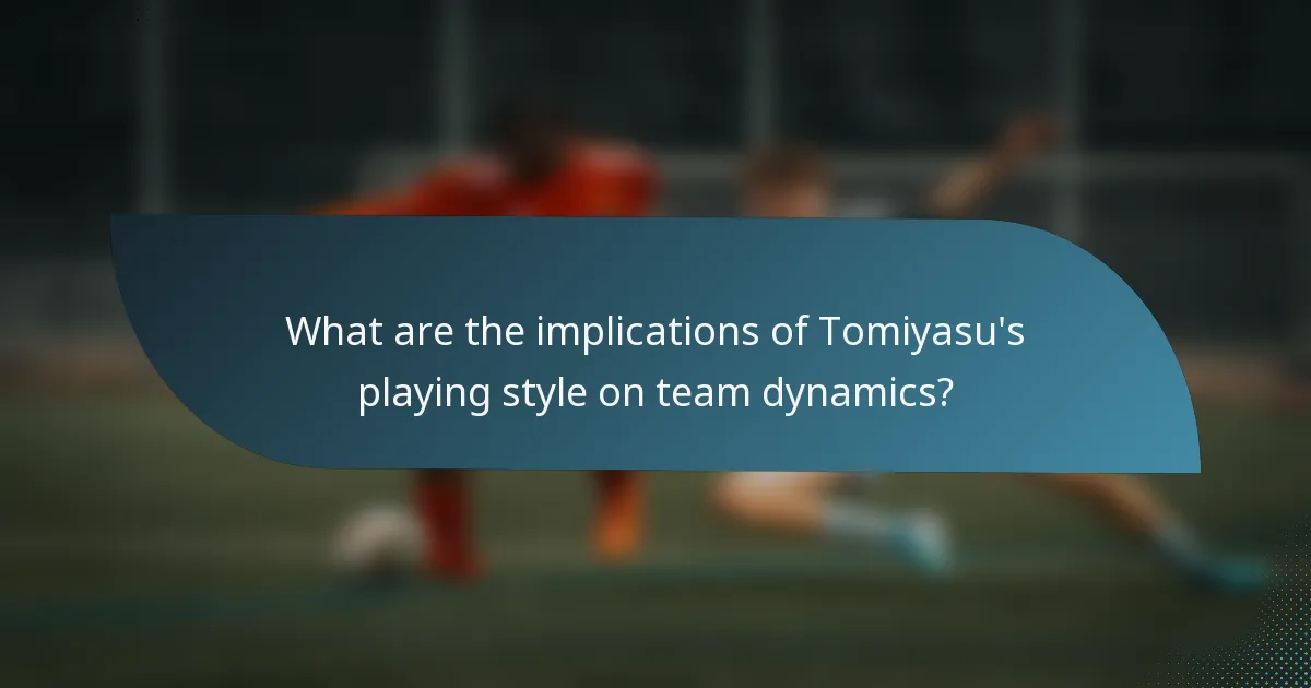 What are the implications of Tomiyasu's playing style on team dynamics?