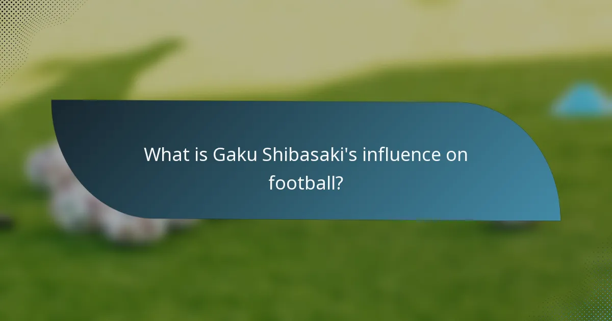 What is Gaku Shibasaki's influence on football?