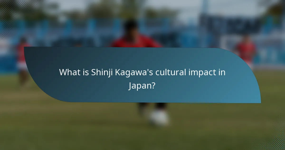 What is Shinji Kagawa's cultural impact in Japan?