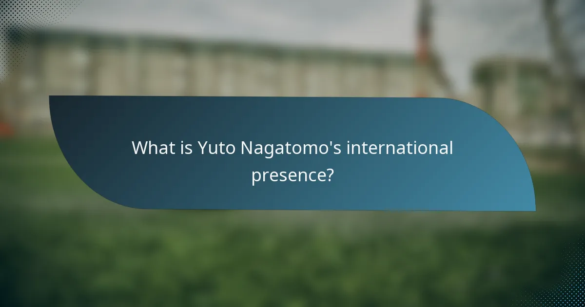 What is Yuto Nagatomo's international presence?