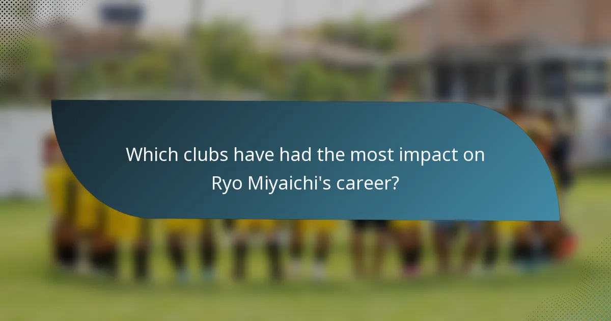 Which clubs have had the most impact on Ryo Miyaichi's career?